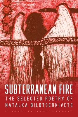 Subterranean Fire: The Selected Poetry Of Natalka Bilotserkivets by Bilotserkivets, Natalka