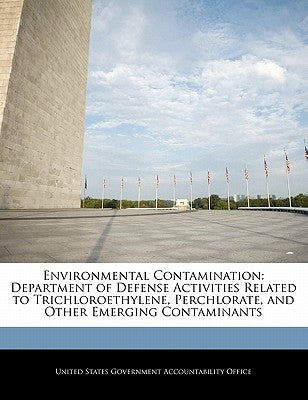 Environmental Contamination: Department of Defense Activities Related to Trichloroethylene, Perchlorate, and Other Emerging Contaminants by United States Government Accountability