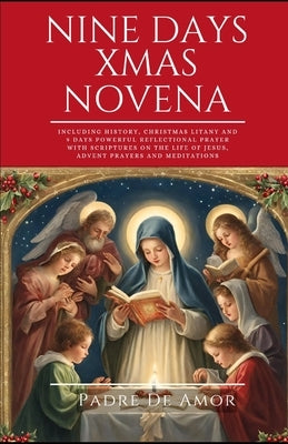 Nine Days Christmas novena: Including History, Christmas Litany and 9 Days Powerful Reflectional Prayer with Scriptures on the life of Jesus, Adve by Amor, Padre de