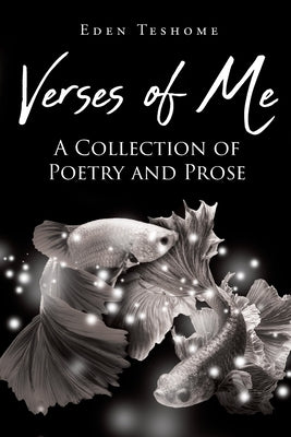 Verses of Me: A Collection of Poetry and Prose by Teshome, Eden