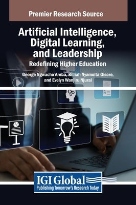 Artificial Intelligence, Digital Learning, and Leadership: Redefining Higher Education by Areba, George Ngwacho