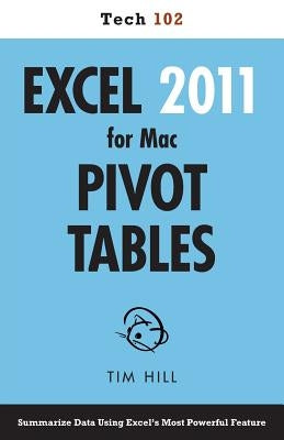 Excel 2011 for Mac Pivot Tables (Tech 102) by Hill, Tim