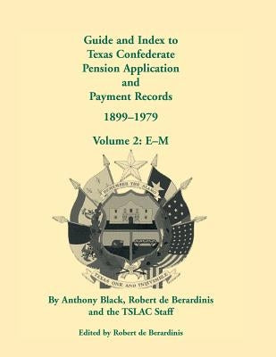 Guide and Index to Texas Confederate Pension Application and Payment Records, 1899-1979: Volume 2, E-M by Black, Anthony