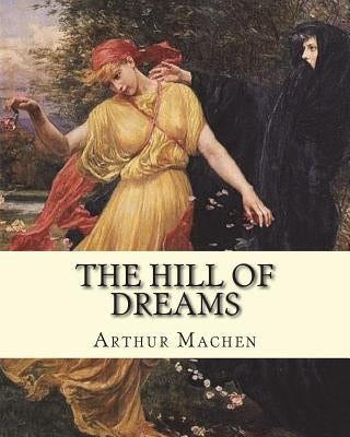 The hill of dreams. By: Arthur Machen: The Hill of Dreams is a semi-autobiographical novel written by Arthur Machen. by Machen, Arthur