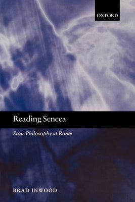 Reading Seneca: Stoic Philosophy at Rome by Inwood, Brad