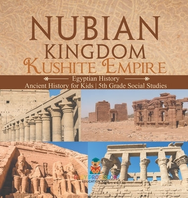 Nubian Kingdom - Kushite Empire (Egyptian History) Ancient History for Kids 5th Grade Social Studies by Baby Professor