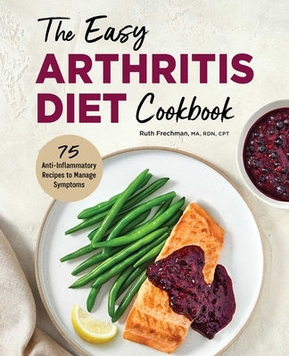 The Easy Arthritis Diet Cookbook: 75 Anti-Inflammatory Recipes to Manage Symptoms by Frechman, Ruth