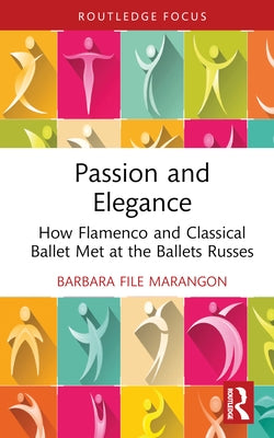 Passion and Elegance: How Flamenco and Classical Ballet Met at the Ballets Russes by File Marangon, Barbara