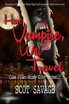 Have Vampire, Will Travel - Case File: Windy City Werewolf by Savage, Scot