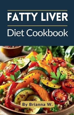 Fatty Liver Diet Cookbook by W, Brianna
