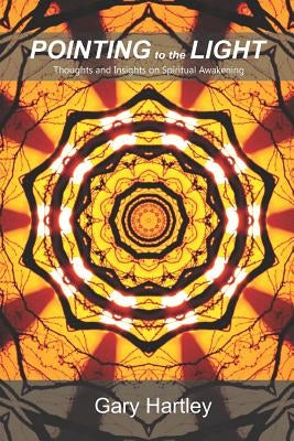 Pointing to the Light: Thoughts and Insights on Spiritual Awakening by Hartley, Gary