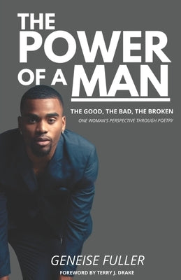 The Power of a Man - The Good, the Bad, the Broken: One Woman's Perspective Through Poetry by Fuller, Geneise