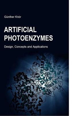 Artificial Photoenzymes: Design, Concepts and Applications by Knör, Günther