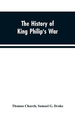 The history of King Philip's war; also of expeditions against the French and Indians in the eastern parts of New-England, in the years 1689, 1690, 169 by Church, Thomas