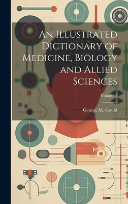 An Illustrated Dictionary of Medicine, Biology and Allied Sciences; Volume 2 by Gould, George M. 1848-1922