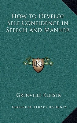 How to Develop Self Confidence in Speech and Manner by Kleiser, Grenville