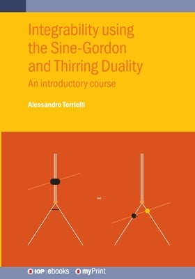 Integrability using the Sine-Gordon and Thirring Duality: An introductory course by Torrielli, Alessandro