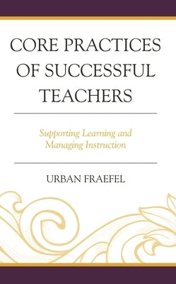 Core Practices of Successful Teachers: Supporting Learning and Managing Instruction by Fraefel, Urban