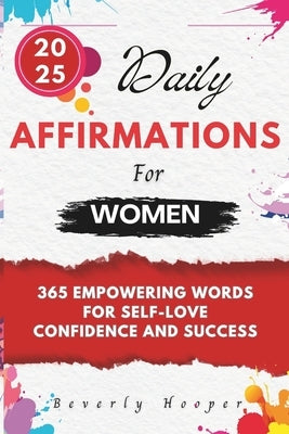 2025 Daily Affirmations for Women: 365 Empowering words for Self-Love Confidence and Success by Hooper, Beverly
