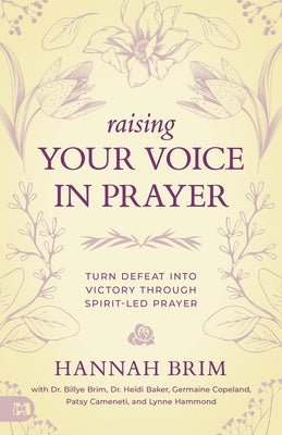 Raising Your Voice in Prayer: Turn Defeat Into Victory Through Spirit-Led Prayer by Brim, Hannah Marie