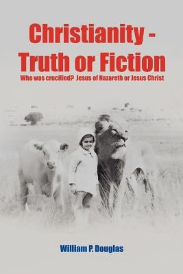 Christianity - Truth or Fiction by Douglas, William P.