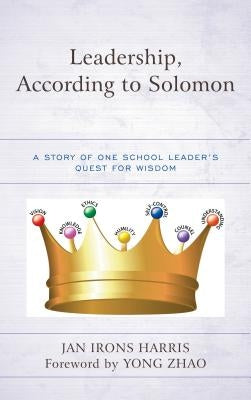 Leadership, According to Solomon: A Story of One School Leader's Quest for Wisdom by Irons Harris, Jan
