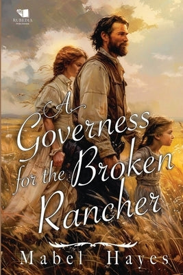A Governess for the Broken Rancher: A Western Historical Romance Book by Hayes, Mabel