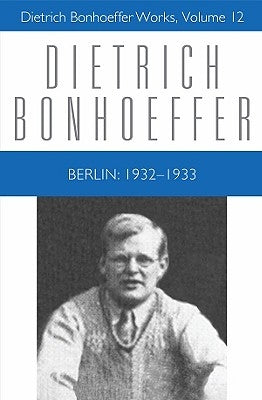 Berlin: 1932 - 1933: Dietrich Bonhoeffer Works, Volume 12 by Best, Isabel