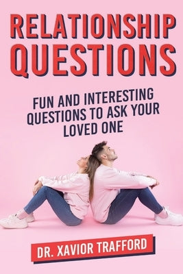 Relationship Questions: Fun and Interesting Questions to Ask Your Loved One by Trafford, Xavior