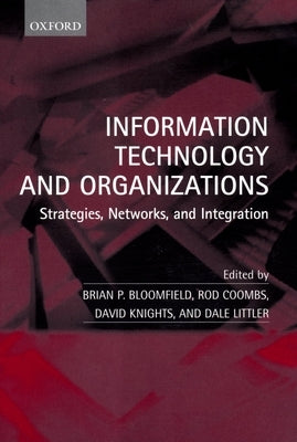 Information Technology and Organizations: Strategies, Networks, and Integration by Bloomfield, Brian P.