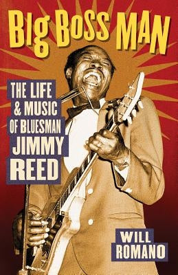 Big Boss Man: The Life and Music of Bluesman Jimmy Reed by Romano, Will