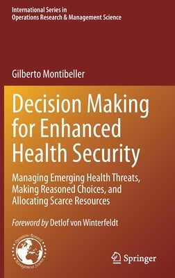 Decision Making for Enhanced Health Security: Managing Emerging Health Threats, Making Reasoned Choices, and Allocating Scarce Resources by Montibeller, Gilberto
