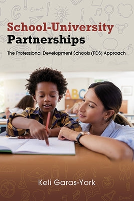 School-University Partnerships: The Professional Development Schools (PDS) Approach by Garas-York, Keli