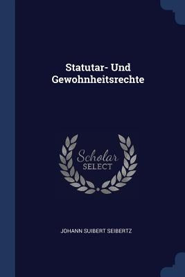 Statutar- Und Gewohnheitsrechte by Seibertz, Johann Suibert