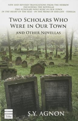 Two Scholars Who Were in Our Town and Other Novellas by Agnon, S. y.