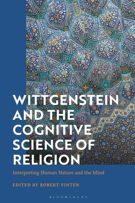 Wittgenstein and the Cognitive Science of Religion: Interpreting Human Nature and the Mind by Vinten, Robert