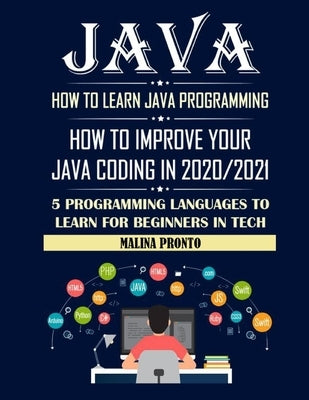 Java: How To Learn Java Programming: How To Improve Your Java Coding In 2020/2021: 5 Programming Languages To Learn For Begi by Pronto, Malina
