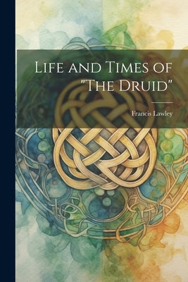 Life and Times of "The Druid" by Lawley, Francis