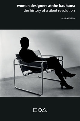 Women designers at the Bauhaus: The history of a silent revolution by Vadillo, Marisa