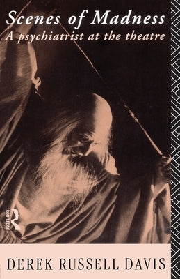 Scenes of Madness: A Psychiatrist at the Theatre by Davis, Derek Russell