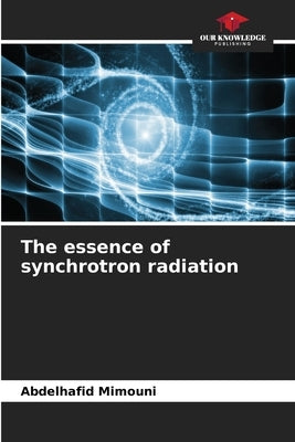 The essence of synchrotron radiation by Mimouni, Abdelhafid