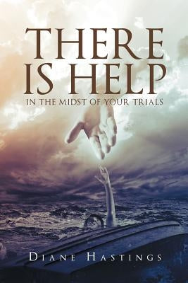 There Is Help In The Midst Of Your Trials by Hastings, Diane