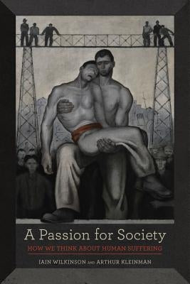 A Passion for Society: How We Think about Human Sufferingvolume 35 by Wilkinson, Iain