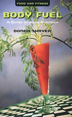 Body Fuel: A Guide to Good Nutrition by Shryer, Donna