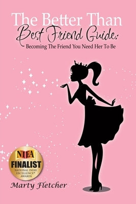 The Better Than Best Friend Guide: Becoming the Friend You Need Her to Be by Fletcher, Marty