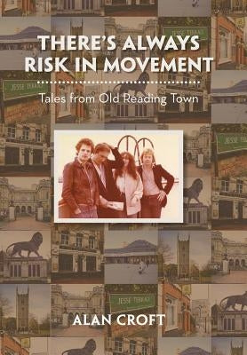 There'S Always Risk in Movement: Tales from Old Reading Town by Croft, Alan