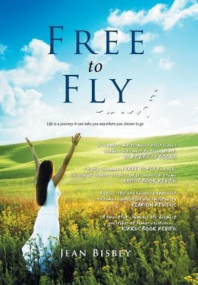 Free to Fly: Life is a journey it can take you anywhere you choose to go by Bisbey, Jean