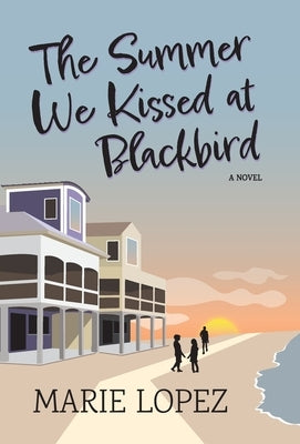 The Summer We Kissed at Blackbird by Lopez, Marie