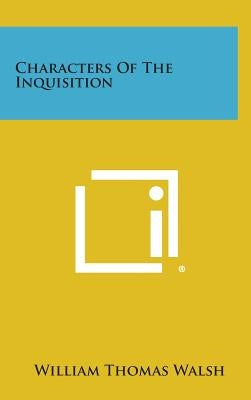 Characters of the Inquisition by Walsh, William Thomas