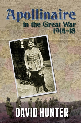 Apollinaire in the Great War (1914-18) by Hunter, David